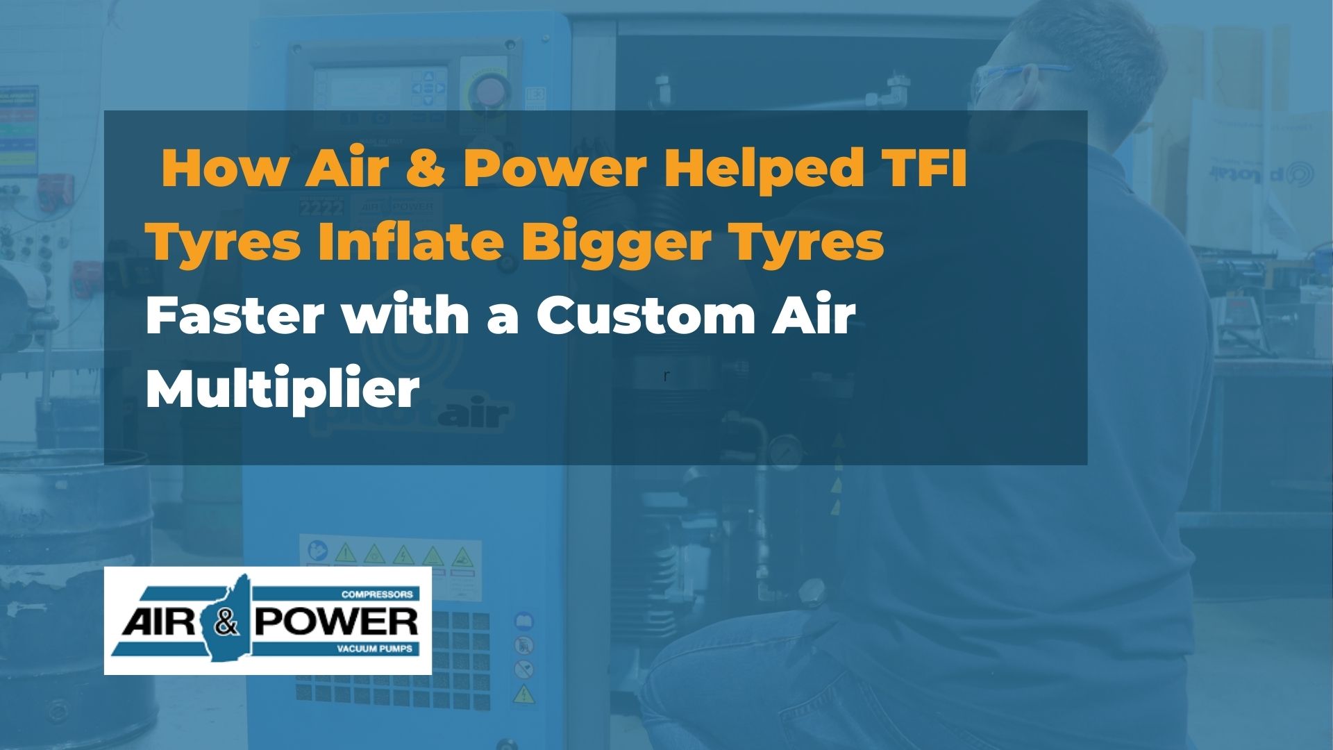 How Air & Power Helped TFI Tyres Inflate Bigger Tyres Faster with a Custom Air Multiplier