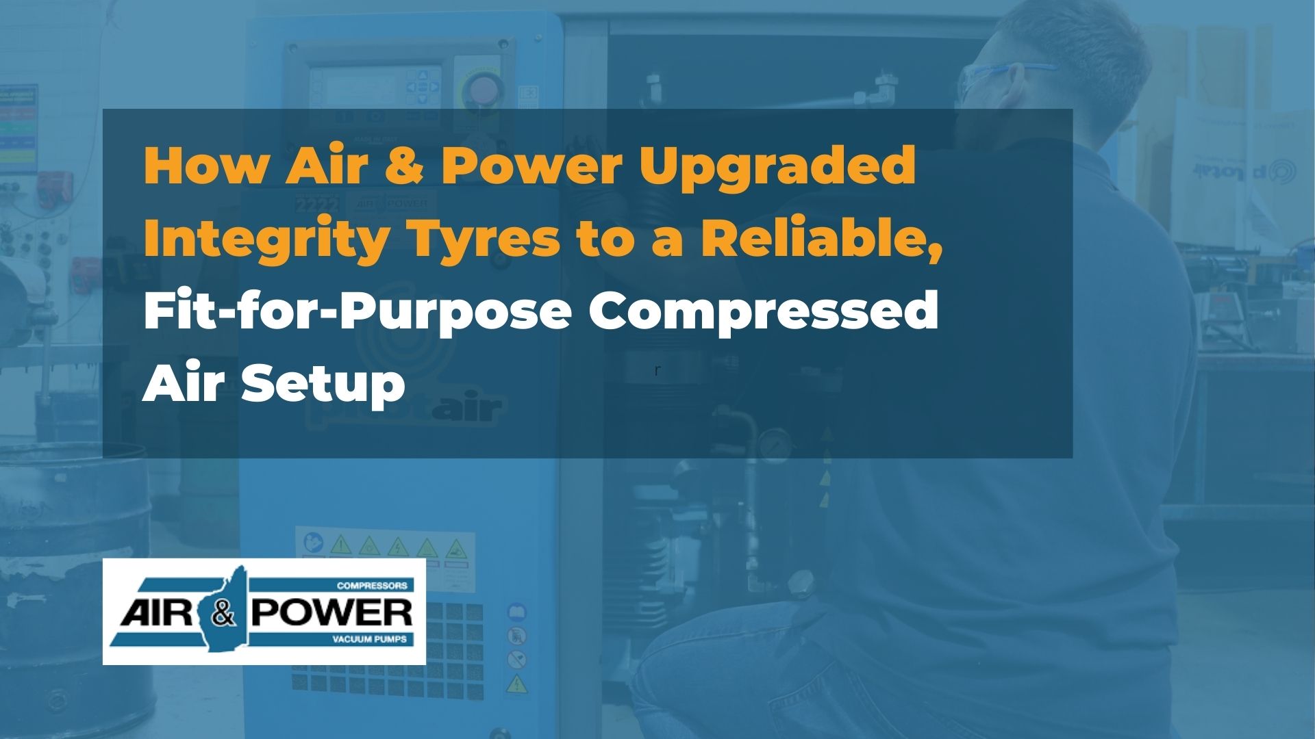 How Air & Power Upgraded Integrity Tyres to a Reliable, Fit-for-Purpose Compressed Air Setup